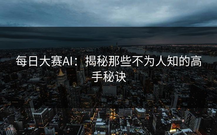每日大赛AI：揭秘那些不为人知的高手秘诀