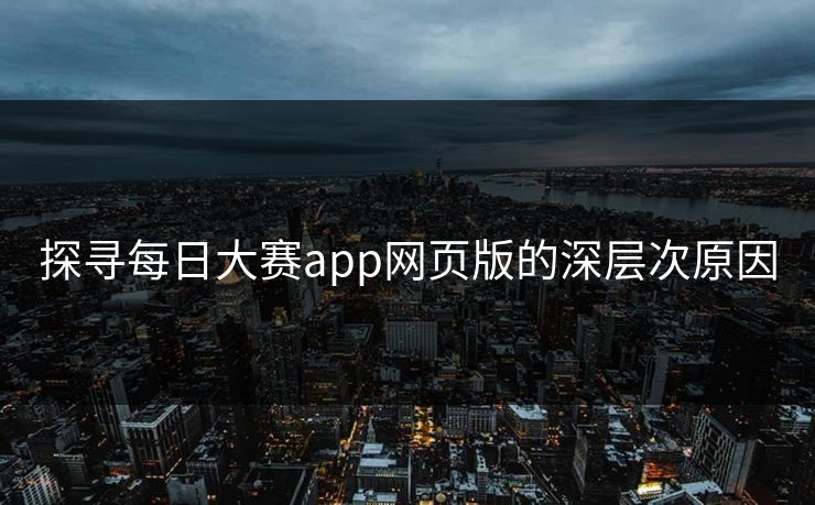 探寻每日大赛app网页版的深层次原因