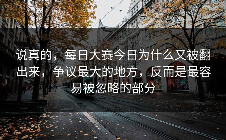 说真的，每日大赛今日为什么又被翻出来，争议最大的地方，反而是最容易被忽略的部分