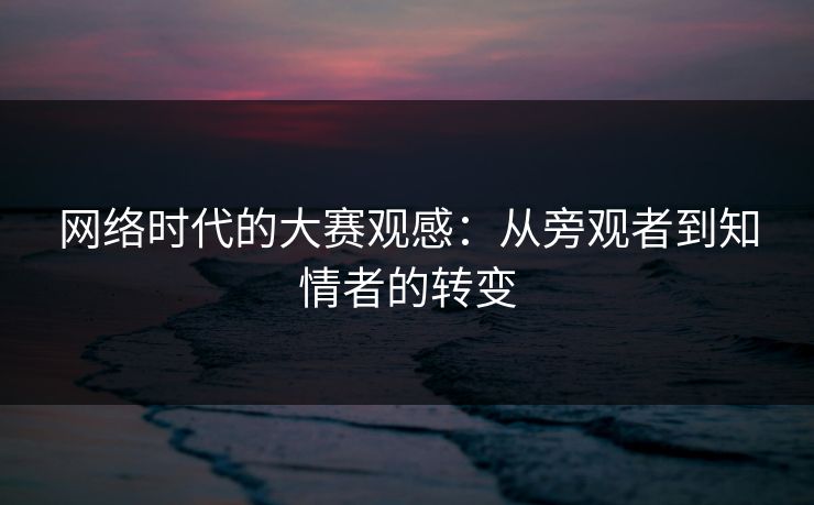 网络时代的大赛观感：从旁观者到知情者的转变